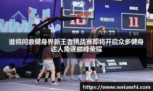 谁将问鼎健身界新王者挑战赛即将开启众多健身达人角逐巅峰荣耀
