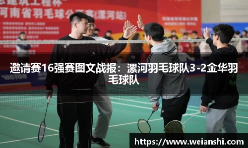 邀请赛16强赛图文战报：漯河羽毛球队3-2金华羽毛球队