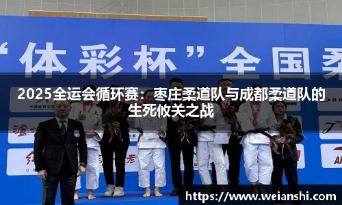 2025全运会循环赛：枣庄柔道队与成都柔道队的生死攸关之战